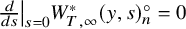 StartFraction d Over d s EndFraction vertical bar Subscript s equals 0 Baseline upper W Subscript upper T comma infinity Superscript asterisk Baseline left parenthesis y comma s right parenthesis Subscript n Superscript ring Baseline equals 0