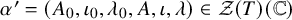 alpha prime equals left parenthesis upper A 0 comma iota 0 comma lamda 0 comma upper A comma iota comma lamda right parenthesis element of script upper Z left parenthesis upper T right parenthesis left parenthesis double struck upper C right parenthesis