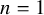 n equals 1
