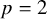 p equals 2