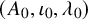 left parenthesis upper A 0 comma iota 0 comma lamda 0 right parenthesis