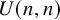 upper U left parenthesis n comma n right parenthesis