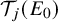 script upper T Subscript j Baseline left parenthesis upper E 0 right parenthesis