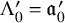 normal upper Lamda prime 0 equals German a prime 0