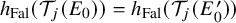 h Subscript upper F a l Baseline left parenthesis script upper T Subscript j Baseline left parenthesis upper E 0 right parenthesis right parenthesis equals h Subscript upper F a l Baseline left parenthesis script upper T Subscript j Baseline left parenthesis upper E prime 0 right parenthesis right parenthesis