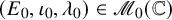 left parenthesis upper E 0 comma iota 0 comma lamda 0 right parenthesis element of script upper M 0 left parenthesis double struck upper C right parenthesis