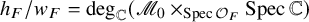 h Subscript upper F Baseline divided by w Subscript upper F Baseline equals degree Subscript double struck upper C Baseline left parenthesis script upper M 0 times Subscript upper S p e c script upper O Sub Subscript upper F Subscript Baseline upper S p e c double struck upper C right parenthesis