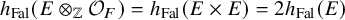 h Subscript upper F a l Baseline left parenthesis upper E circled times Subscript double struck upper Z Baseline script upper O Subscript upper F Baseline right parenthesis equals h Subscript upper F a l Baseline left parenthesis upper E times upper E right parenthesis equals 2 h Subscript upper F a l Baseline left parenthesis upper E right parenthesis