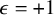 epsilon equals plus 1