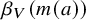 beta Subscript upper V Baseline left parenthesis m left parenthesis a right parenthesis right parenthesis
