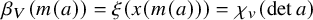 beta Subscript upper V Baseline left parenthesis m left parenthesis a right parenthesis right parenthesis equals xi left parenthesis x left parenthesis m left parenthesis a right parenthesis right parenthesis right parenthesis equals chi Subscript v Baseline left parenthesis det a right parenthesis