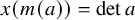 x left parenthesis m left parenthesis a right parenthesis right parenthesis equals det a