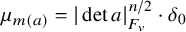 mu Subscript m left parenthesis a right parenthesis Baseline equals StartAbsoluteValue det a EndAbsoluteValue Subscript upper F Sub Subscript v Superscript n divided by 2 Baseline dot delta 0