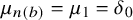 mu Subscript n left parenthesis b right parenthesis Baseline equals mu 1 equals delta 0