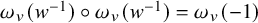 omega Subscript v Baseline left parenthesis w Superscript negative 1 Baseline right parenthesis ring omega Subscript v Baseline left parenthesis w Superscript negative 1 Baseline right parenthesis equals omega Subscript v Baseline left parenthesis negative 1 right parenthesis