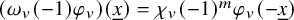 left parenthesis omega Subscript v Baseline left parenthesis negative 1 right parenthesis phi Subscript v Baseline right parenthesis left parenthesis x underbar right parenthesis equals chi Subscript v Baseline left parenthesis negative 1 right parenthesis Superscript m Baseline phi Subscript v Baseline left parenthesis minus x underbar right parenthesis