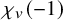 chi Subscript v Baseline left parenthesis negative 1 right parenthesis