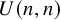 upper U left parenthesis n comma n right parenthesis