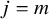 j equals m