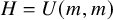 upper H equals upper U left parenthesis m comma m right parenthesis