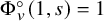 normal upper Phi Subscript v Superscript ring Baseline left parenthesis 1 comma s right parenthesis equals 1