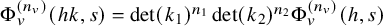 normal upper Phi Subscript v Superscript left parenthesis n Super Subscript v Superscript right parenthesis Baseline left parenthesis h k comma s right parenthesis equals det left parenthesis k 1 right parenthesis Superscript n 1 Baseline det left parenthesis k 2 right parenthesis Superscript n 2 Baseline normal upper Phi Subscript v Superscript left parenthesis n Super Subscript v Superscript right parenthesis Baseline left parenthesis h comma s right parenthesis