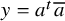 y equals a Superscript t Baseline a overbar