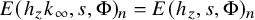 upper E left parenthesis h Subscript z Baseline k Subscript infinity Baseline comma s comma normal upper Phi right parenthesis Subscript n Baseline equals upper E left parenthesis h Subscript z Baseline comma s comma normal upper Phi right parenthesis Subscript n