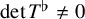 det upper T Superscript normal flat Baseline not equals 0
