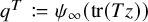 q Superscript upper T Baseline colon equals q psi Subscript infinity Baseline left parenthesis trace left parenthesis upper T z right parenthesis right parenthesis