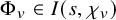 normal upper Phi Subscript v Baseline element of upper I left parenthesis s comma chi Subscript v Baseline right parenthesis