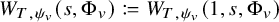 upper W Subscript upper T comma psi Sub Subscript v Subscript Baseline left parenthesis s comma normal upper Phi Subscript v Baseline right parenthesis colon equals q upper W Subscript upper T comma psi Sub Subscript v Subscript Baseline left parenthesis 1 comma s comma normal upper Phi Subscript v Baseline right parenthesis