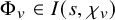 normal upper Phi Subscript v Baseline element of upper I left parenthesis s comma chi Subscript v Baseline right parenthesis