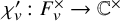 chi prime Subscript v Baseline colon upper F Subscript v Superscript times Baseline right arrow double struck upper C Superscript times