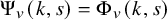 normal upper Psi Subscript v Baseline left parenthesis k comma s right parenthesis equals normal upper Phi Subscript v Baseline left parenthesis k comma s right parenthesis