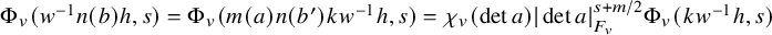 normal upper Phi Subscript v Baseline left parenthesis w Superscript negative 1 Baseline n left parenthesis b right parenthesis h comma s right parenthesis equals normal upper Phi Subscript v Baseline left parenthesis m left parenthesis a right parenthesis n left parenthesis b Superscript prime Baseline right parenthesis k w Superscript negative 1 Baseline h comma s right parenthesis equals chi Subscript v Baseline left parenthesis det a right parenthesis StartAbsoluteValue det a EndAbsoluteValue Subscript upper F Sub Subscript v Superscript s plus m slash 2 Baseline normal upper Phi Subscript v Baseline left parenthesis k w Superscript negative 1 Baseline h comma s right parenthesis