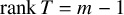 rank upper T equals m minus 1