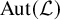 upper A u t left parenthesis script upper L right parenthesis