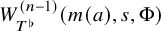 upper W Subscript upper T Sub Superscript normal flat Superscript left parenthesis n minus 1 right parenthesis Baseline left parenthesis m left parenthesis a right parenthesis comma s comma normal upper Phi right parenthesis
