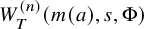 upper W Subscript upper T Superscript left parenthesis n right parenthesis Baseline left parenthesis m left parenthesis a right parenthesis comma s comma normal upper Phi right parenthesis