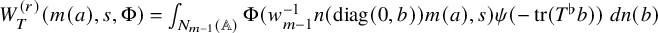 upper W Subscript upper T Superscript left parenthesis r right parenthesis Baseline left parenthesis m left parenthesis a right parenthesis comma s comma normal upper Phi right parenthesis equals integral Underscript upper N Subscript m minus 1 Baseline left parenthesis double struck upper A right parenthesis Endscripts normal upper Phi left parenthesis w Subscript m minus 1 Superscript negative 1 Baseline n left parenthesis diag left parenthesis 0 comma b right parenthesis right parenthesis m left parenthesis a right parenthesis comma s right parenthesis psi left parenthesis minus trace left parenthesis upper T Superscript normal flat Baseline b right parenthesis right parenthesis d n left parenthesis b right parenthesis