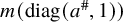 m left parenthesis diag left parenthesis a Superscript number sign Baseline comma 1 right parenthesis right parenthesis