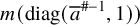 m left parenthesis diag left parenthesis a overbar Superscript number sign negative 1 Baseline comma 1 right parenthesis right parenthesis