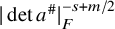 StartAbsoluteValue det a Superscript number sign Baseline EndAbsoluteValue Subscript upper F Superscript negative s plus m divided by 2