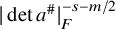 StartAbsoluteValue det a Superscript number sign Baseline EndAbsoluteValue Subscript upper F Superscript negative s minus m divided by 2