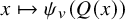 x right arrow from bar psi Subscript v Baseline left parenthesis upper Q left parenthesis x right parenthesis right parenthesis
