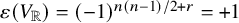 epsilon left parenthesis upper V Subscript double struck upper R Baseline right parenthesis equals left parenthesis negative 1 right parenthesis Superscript n left parenthesis n minus 1 right parenthesis divided by 2 plus r Baseline equals plus 1