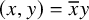 left parenthesis x comma y right parenthesis equals x overbar y