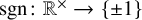 sgn colon double struck upper R Superscript times Baseline right arrow StartSet plus or minus 1 EndSet