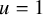 u equals 1